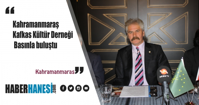 Kahramanmaraş Kafkas Kültür Derneği Basınla buluştu