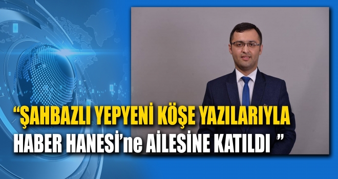 ŞAHBAZLI HABER HANESİ AİLESİNE KATILDI