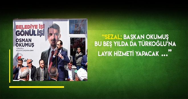 SEZAL - BAŞKAN OKUMUŞ BU BEŞ YILDA DA TÜRKOĞLU’NA LAYIK HİZMETİ YAPACAK