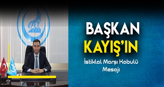 BAŞKAN KAYIŞ'IN İstiklal Marşı'nın Kabulü Mesajı