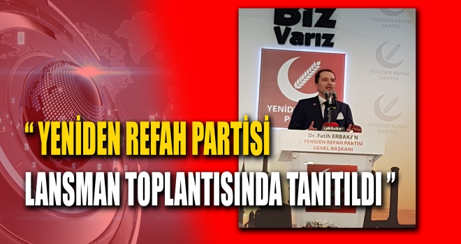 YENİDEN REFAH PARTİSİ LANSMAN TOPLANTISINDA TANITILDI