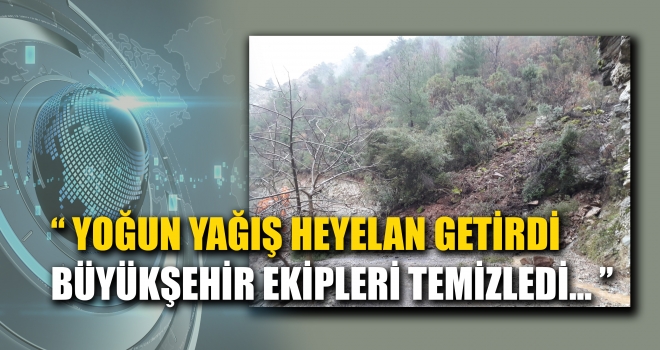 YOĞUN YAĞIŞ HEYELAN GETİRDİ