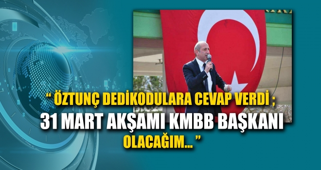 ÖZTUNÇ'TAN DEDİKODULARA SERT ÇIKIŞ