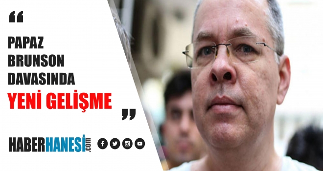 PAPAZ BRUNSON DAVASINDA YENİ GELİŞME