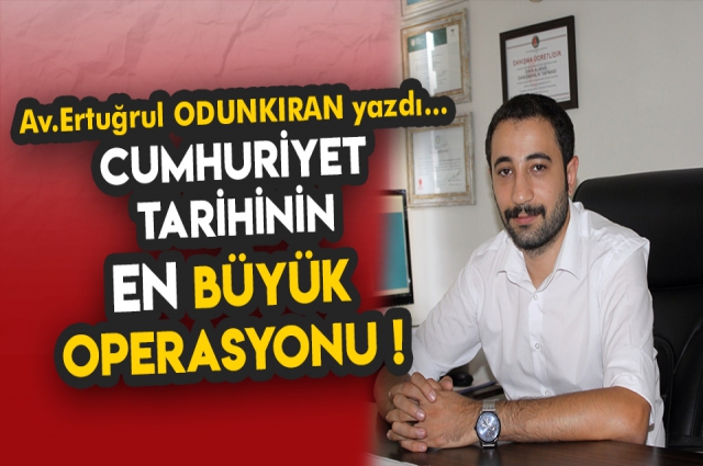 CUMHURİYET TARİHİNİN EN BÜYÜK OPERASYONU