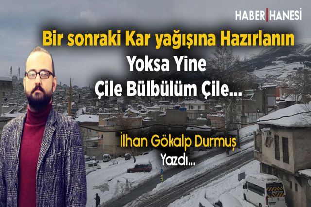 Bir Sonraki Kar Yağışına Hazırlanın ! Yoksa yine Çile Bülbülüm Çile!
