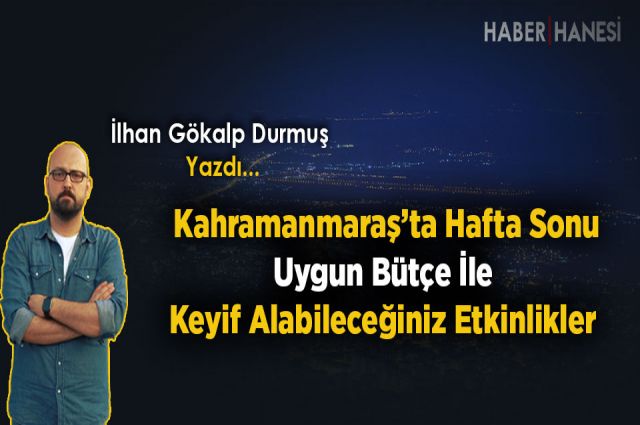 Kahramanmaraş’ta Hafta Sonu Uygun Bütçe İle Keyif Alabileceğiniz Etkinlikler
