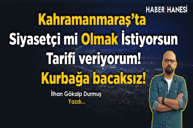 Kahramanmaraş’ta Siyasetçi Olmanın / Olabilmenin Tarifi