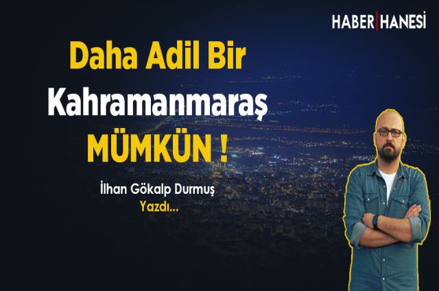 Daha Adil Bir Kahramanmaraş Mümkün !
