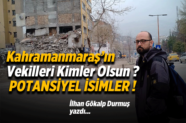 KAHRAMANMARAŞ’IN VEKİLLERİ KİMLER OLSUN ? POTANSİYEL İSİMLER !
