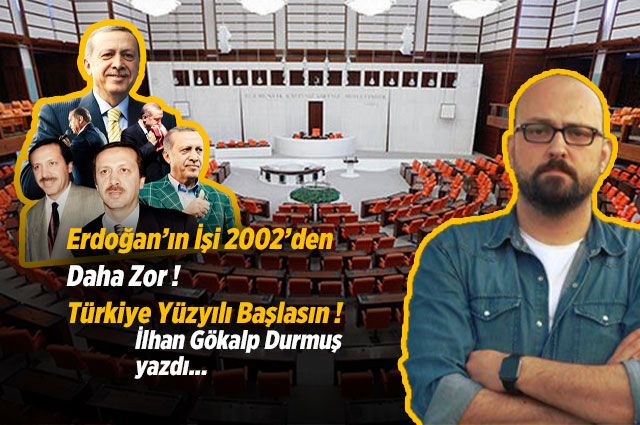 Erdoğan’ın İşi 2002’den Daha Zor ! Türkiye Yüzyılı Başlasın !