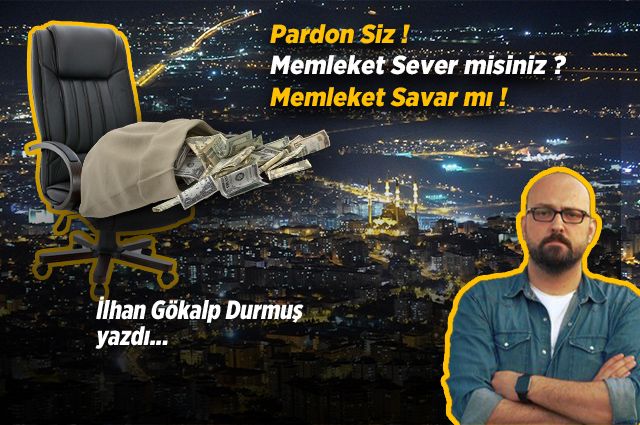 Pardon Siz Memleket Sever misiniz ? Memleket Savar mı !
