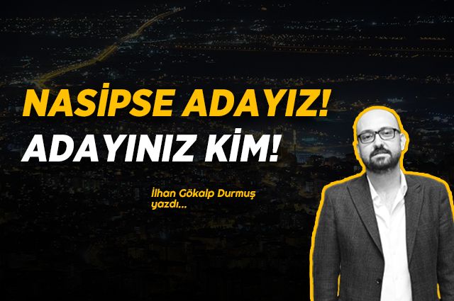 Nasipse ADAYIZ ! Adayınız KİM !