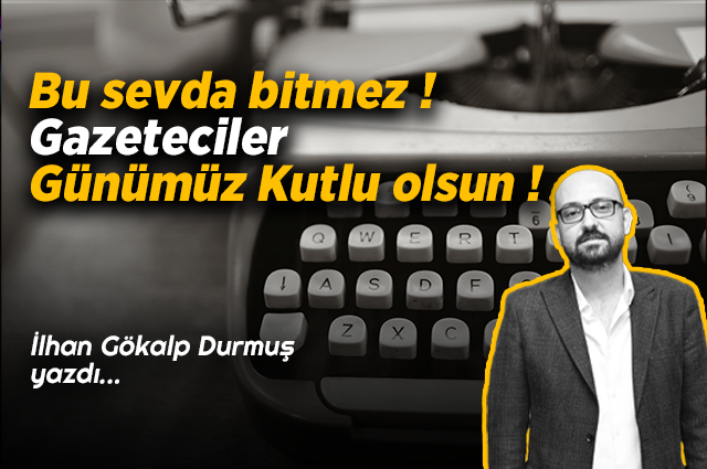 Bu sevda bitmez ! Gazeteciler Günümüz Kutlu olsun !