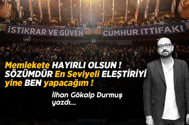 Memlekete HAYIRLI OLSUN ! SÖZÜMDÜR En Seviyeli ELEŞTİRİYİ yine BEN yapacağım !