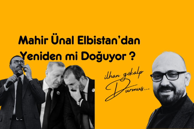 Mahir Ünal Elbistan’dan Yeniden mi Doğuyor ?