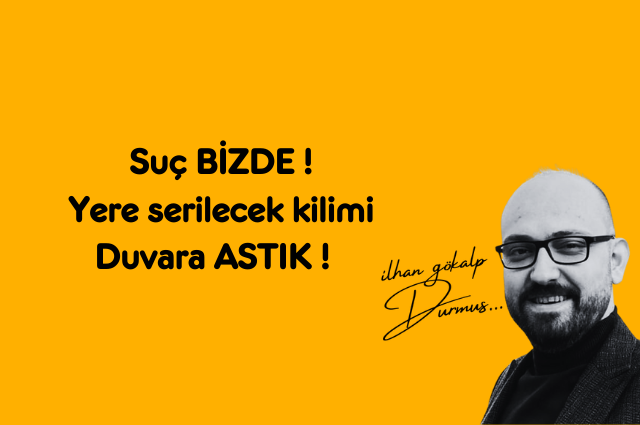 SUÇ BİZDE ! YERE SERİLECEK KİLİMİ DUVARA ASTIK !