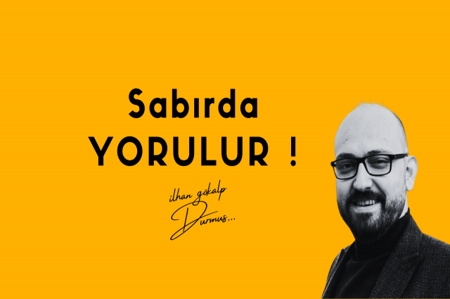 Sabırda Yorulur !