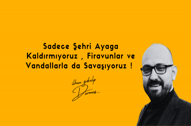 Sadece Şehri Ayağa Kaldırmıyoruz , Firavunlar ve Vandallarla da Savaşıyoruz !