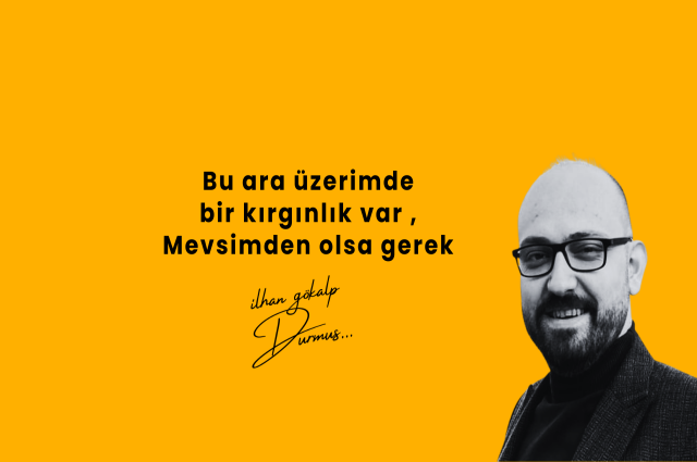 Bu ara üzerimde bir kırgınlık var , Mevsimden olsa gerek