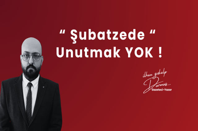 ŞUBATZEDE ! Unutmak YOK !