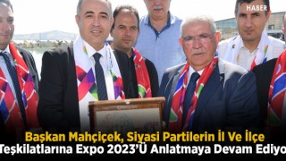 Başkan Mahçiçek, Siyasi Partilerin İl Ve İlçe Teşkilatlarına Expo 2023’ü Anlatmaya Devam Ediyor