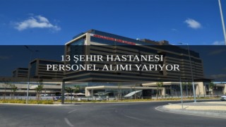 13 Şehir Hastanesi Farklı Kadrolarda Çok Sayıda Personel Alım İlanı Yayımlandı!