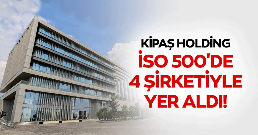 KİPAŞ Holding, İSO 500'de 4 Şirketle Kahramanmaraş'ı Temsil Etti