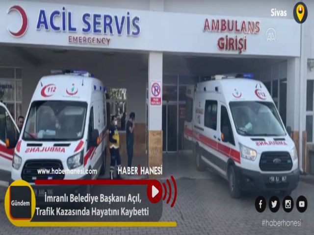 İmranlı Belediye Başkanı Açıl, Trafik Kazasında Hayatını Kaybetti