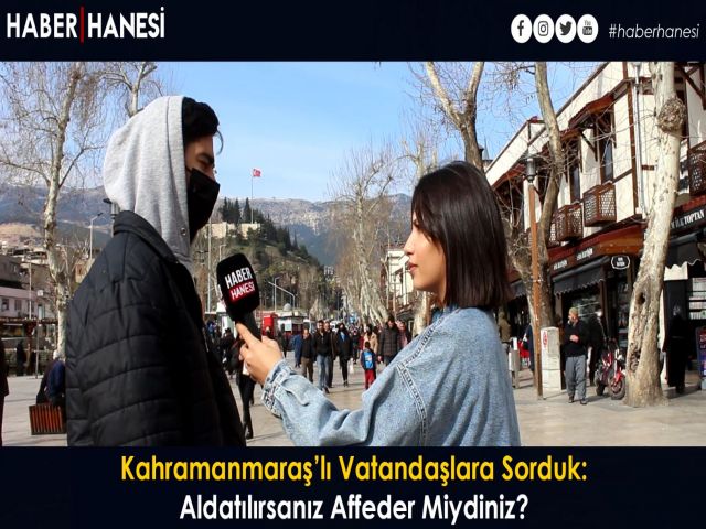 Kahramanmaraş'lı Vatandaşlara Sorduk Aldatılırsanız Affeder Misiniz?