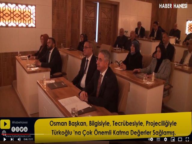 Osman Başkan, Bilgisiyle, Tecrübesiyle, Projeciliğiyle Türkoğlu 'na Katma Değerler Sağlamış