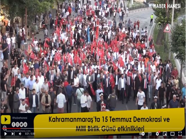 Kahramanmaraş'ta 15 Temmuz Demokrasi ve Milli Birlik Günü etkinlikleri.